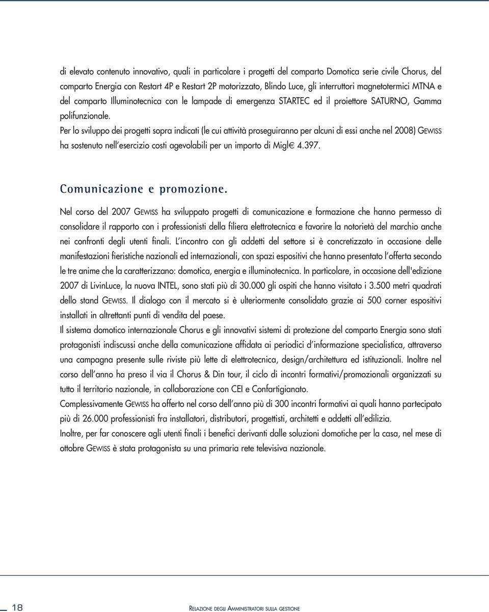 Per lo sviluppo dei progetti sopra indicati (le cui attività proseguiranno per alcuni di essi anche nel 2008) GEWISS ha sostenuto nell esercizio costi agevolabili per un importo di Migl 4.397.