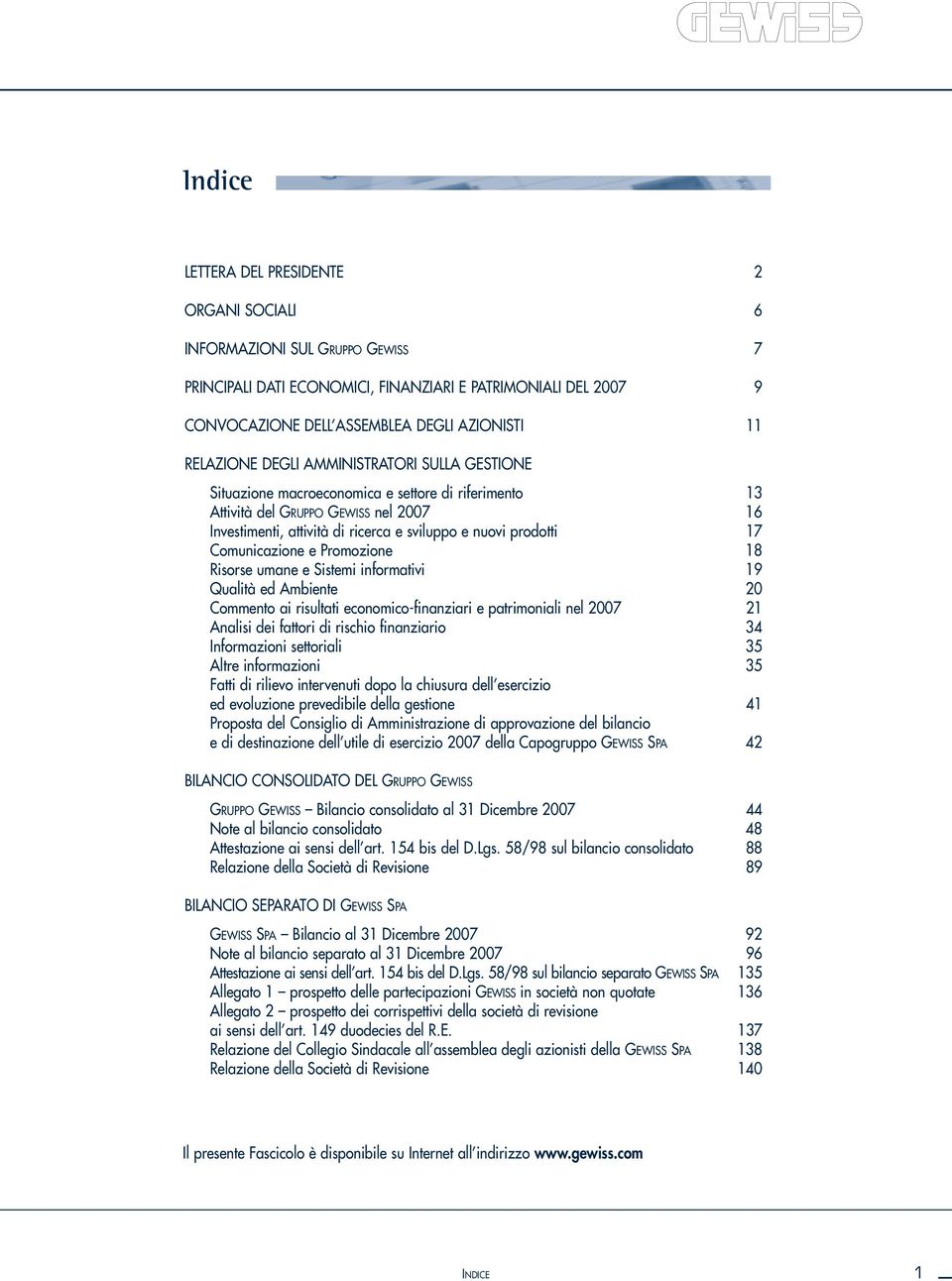 prodotti 17 Comunicazione e Promozione 18 Risorse umane e Sistemi informativi 19 Qualità ed Ambiente 20 Commento ai risultati economico-finanziari e patrimoniali nel 2007 21 Analisi dei fattori di