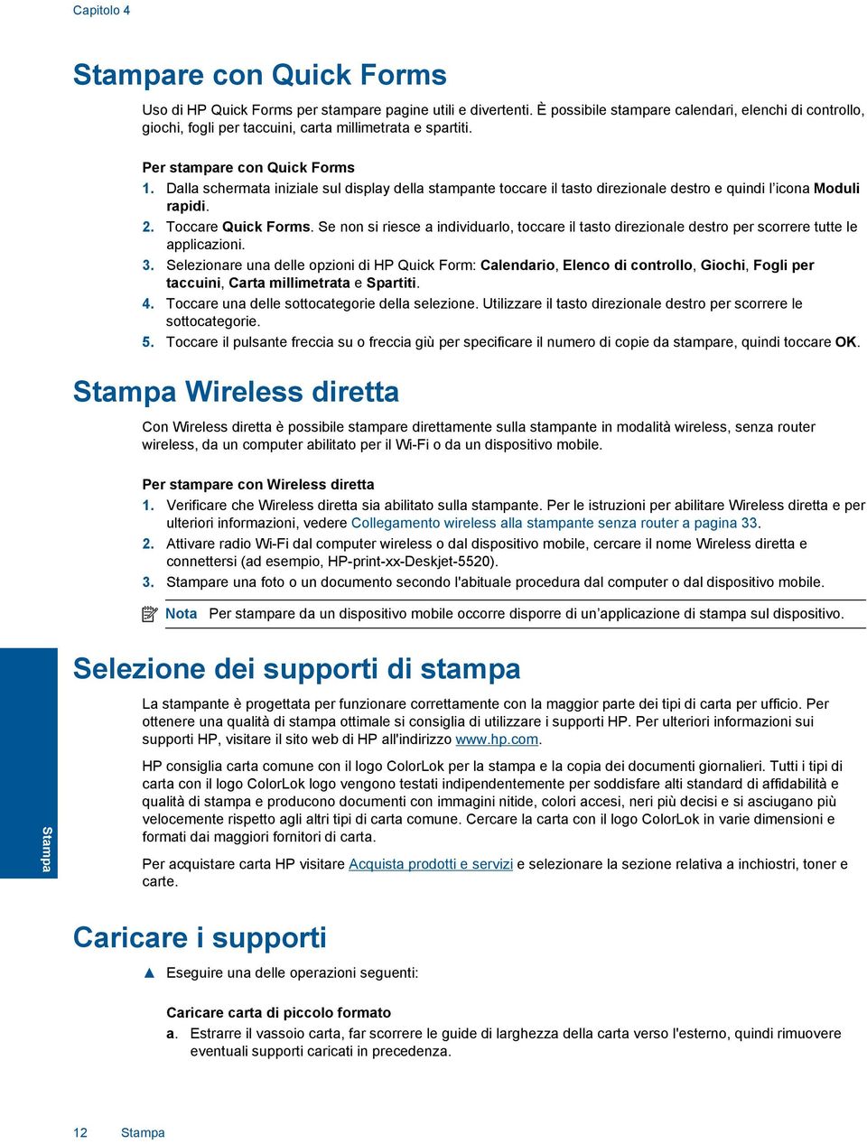 Dalla schermata iniziale sul display della stampante toccare il tasto direzionale destro e quindi l icona Moduli rapidi. 2. Toccare Quick Forms.