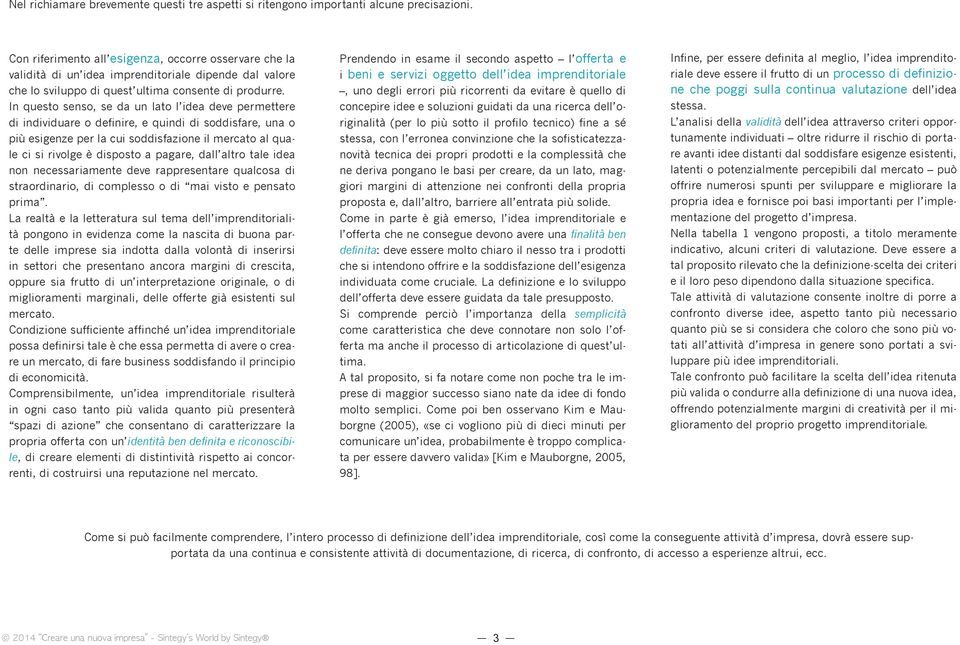 In questo senso, se da un lato l idea deve permettere di individuare o definire, e quindi di soddisfare, una o più esigenze per la cui soddisfazione il mercato al quale ci si rivolge è disposto a