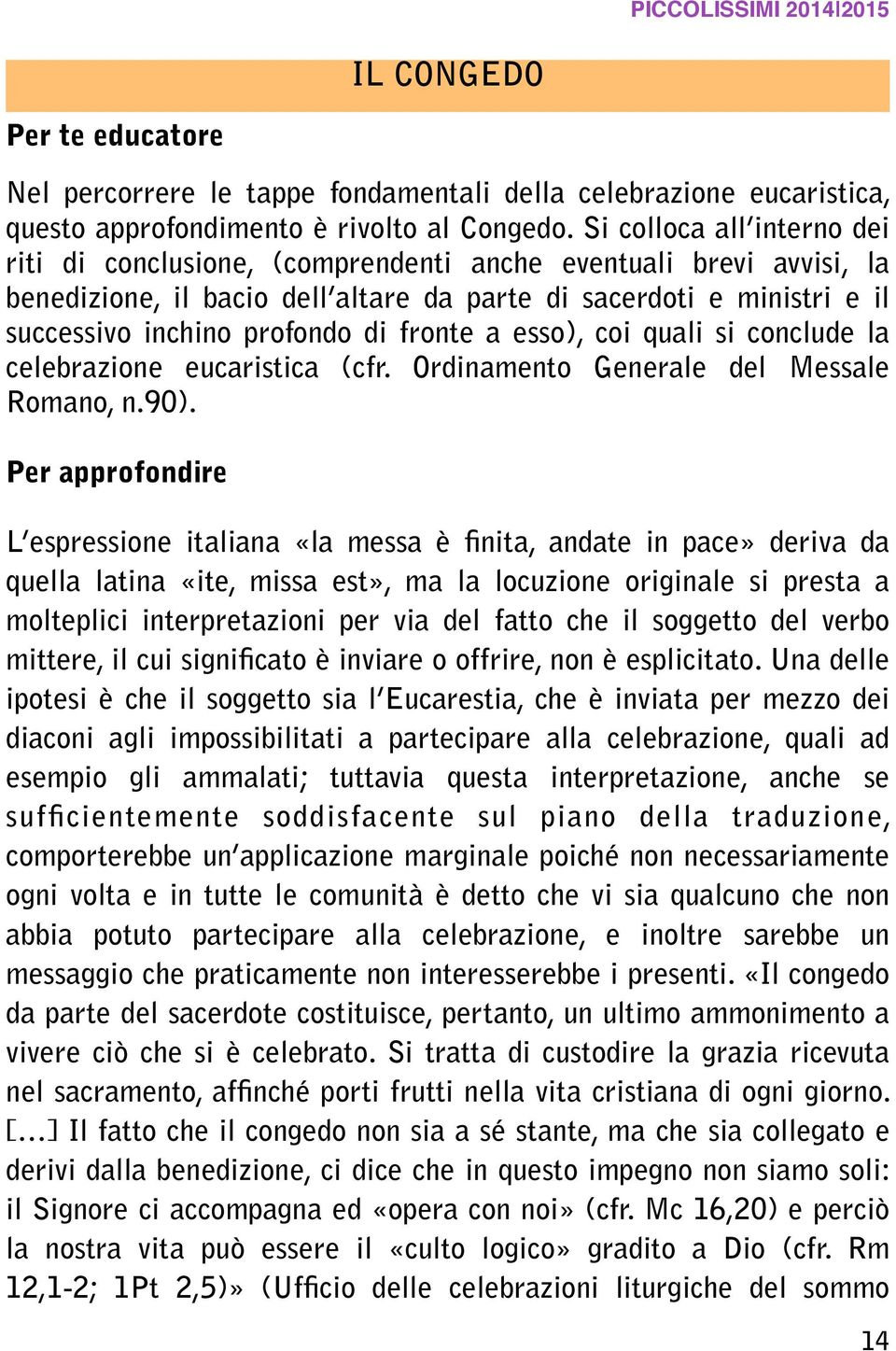 fronte a esso), coi quali si conclude la celebrazione eucaristica (cfr. Ordinamento Generale del Messale Romano, n.90).