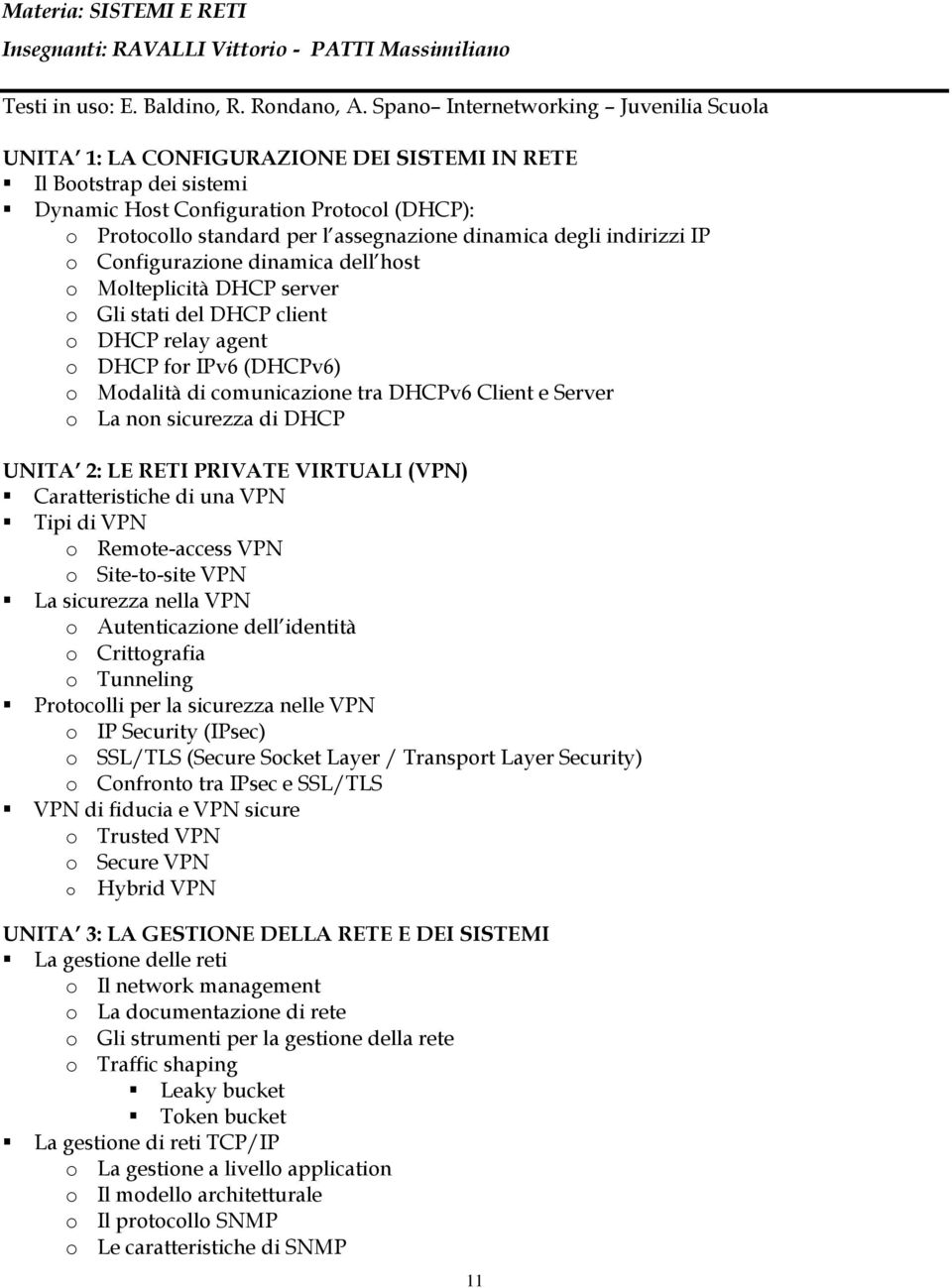 dinamica degli indirizzi IP o Configurazione dinamica dell host o Molteplicità DHCP server o Gli stati del DHCP client o DHCP relay agent o DHCP for IPv6 (DHCPv6) o Modalità di comunicazione tra