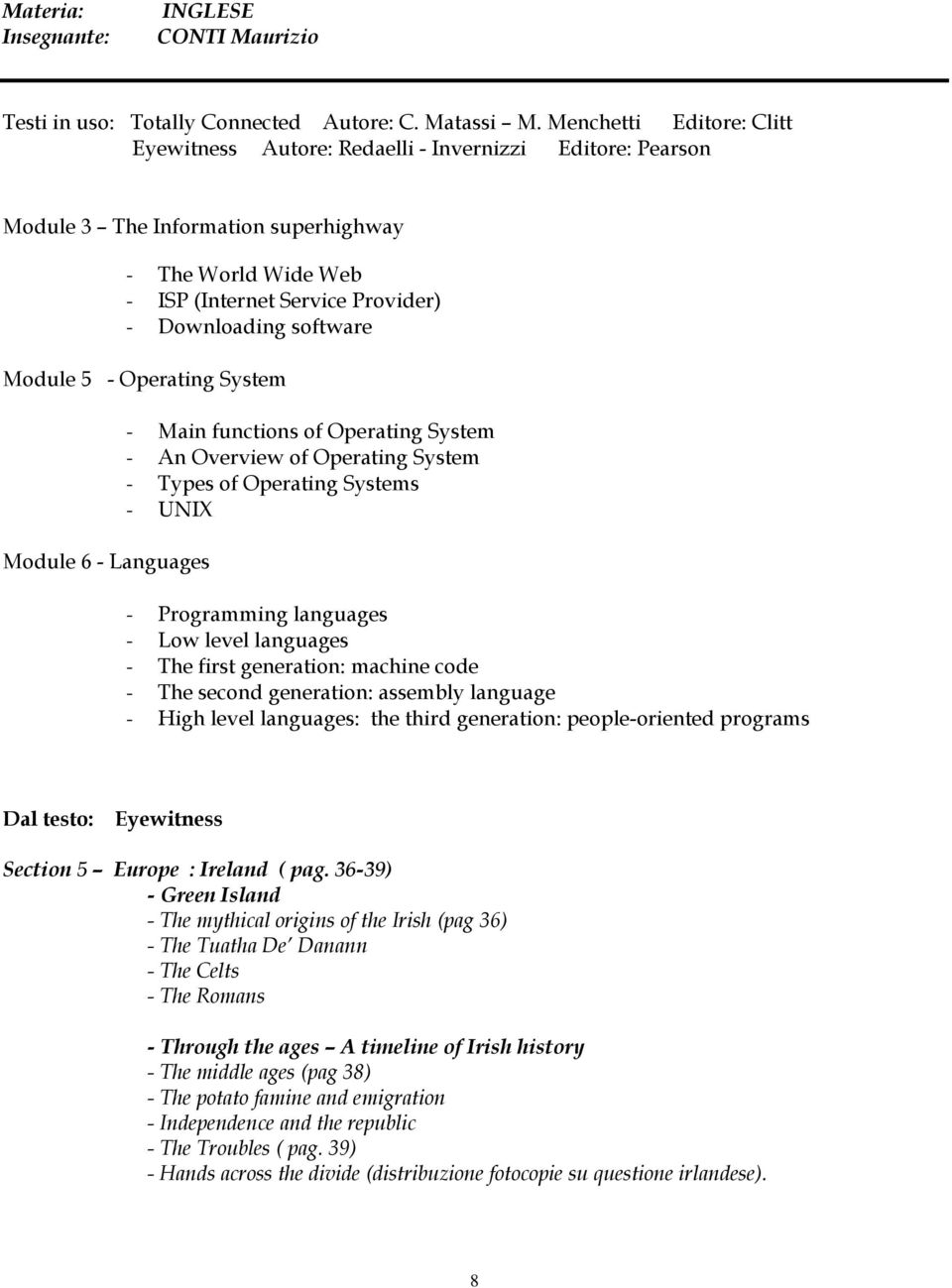 Module 5 - Operating System Module 6 - Languages - Main functions of Operating System - An Overview of Operating System - Types of Operating Systems - UNIX - Programming languages - Low level