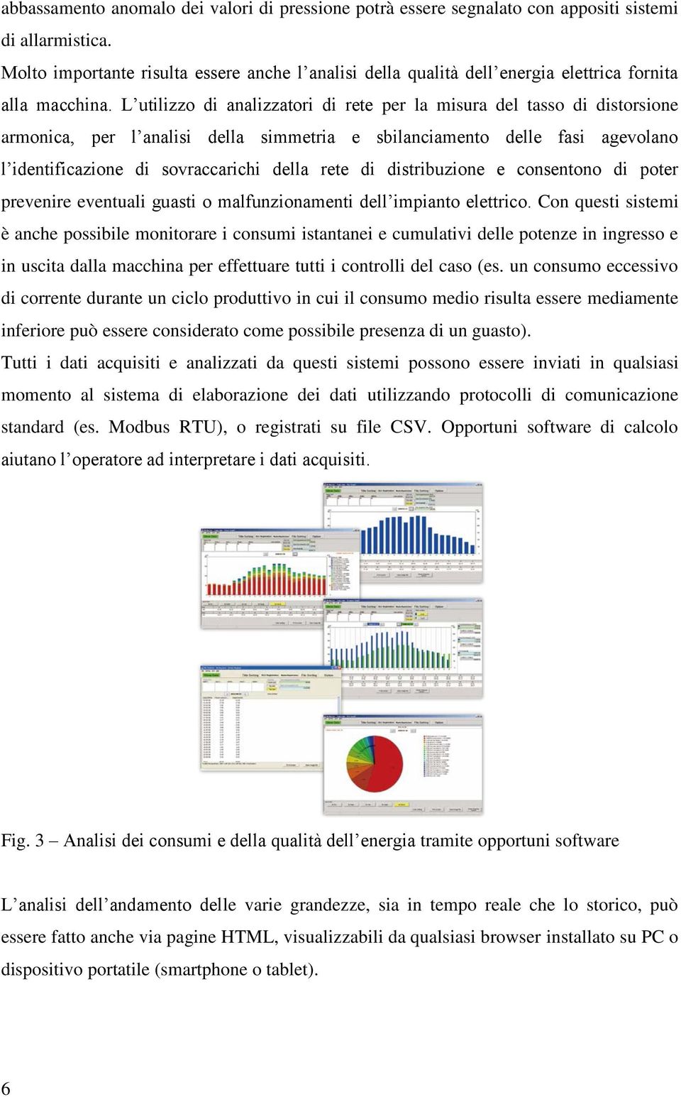 L utilizzo di analizzatori di rete per la misura del tasso di distorsione armonica, per l analisi della simmetria e sbilanciamento delle fasi agevolano l identificazione di sovraccarichi della rete