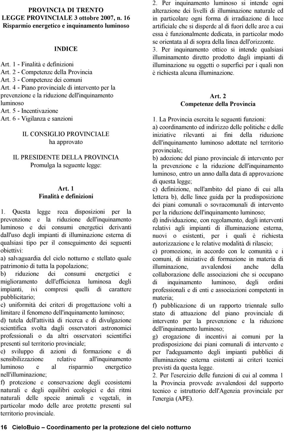 6 - Vigilanza e sanzioni IL CONSIGLIO PROVINCIALE ha approvato IL PRESIDENTE DELLA PROVINCIA Promulga la seguente legge: Art. 1 Finalità e definizioni 1.