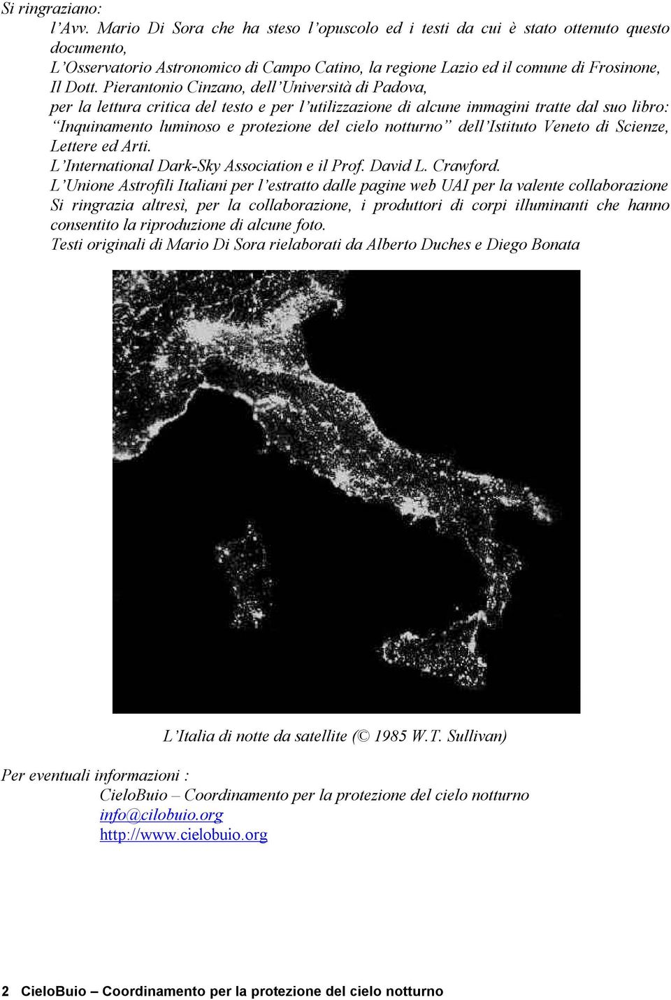 Pierantonio Cinzano, dell Università di Padova, per la lettura critica del testo e per l utilizzazione di alcune immagini tratte dal suo libro: Inquinamento luminoso e protezione del cielo notturno