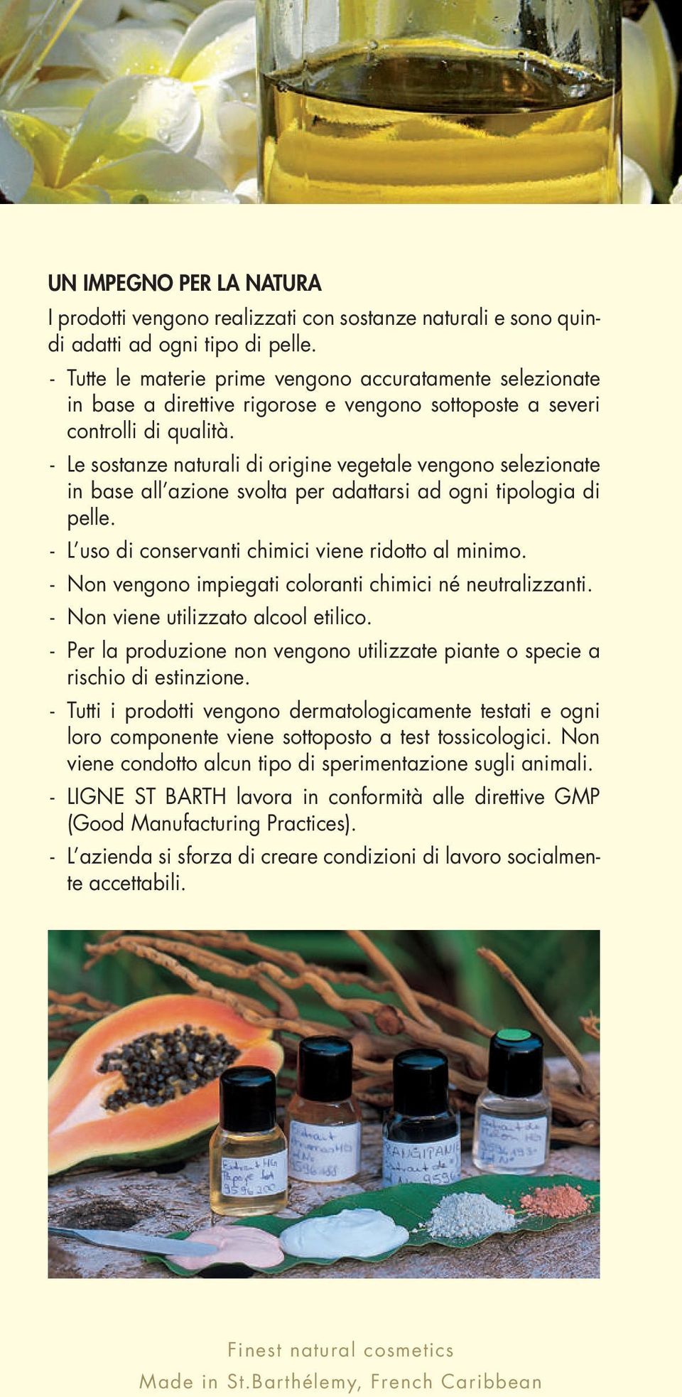 - Le sostanze naturali di origine vegetale vengono selezionate in base all azione svolta per adattarsi ad ogni tipologia di pelle. - L uso di conservanti chimici viene ridotto al minimo.