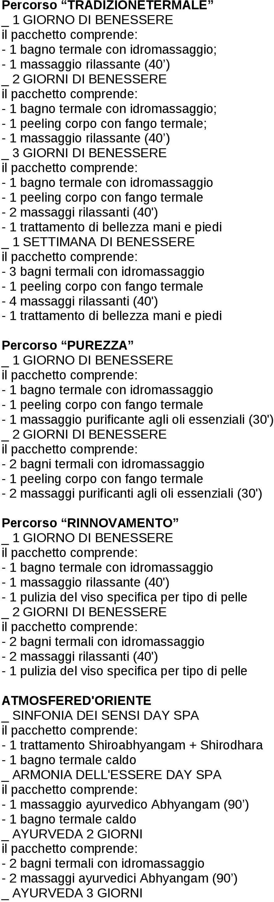 GIORNO DI BENESSERE - 1 massaggio purificante agli oli essenziali (30') _ 2 GIORNI DI BENESSERE - 2 bagni termali con idromassaggio - 2 massaggi purificanti agli oli essenziali (30') Percorso