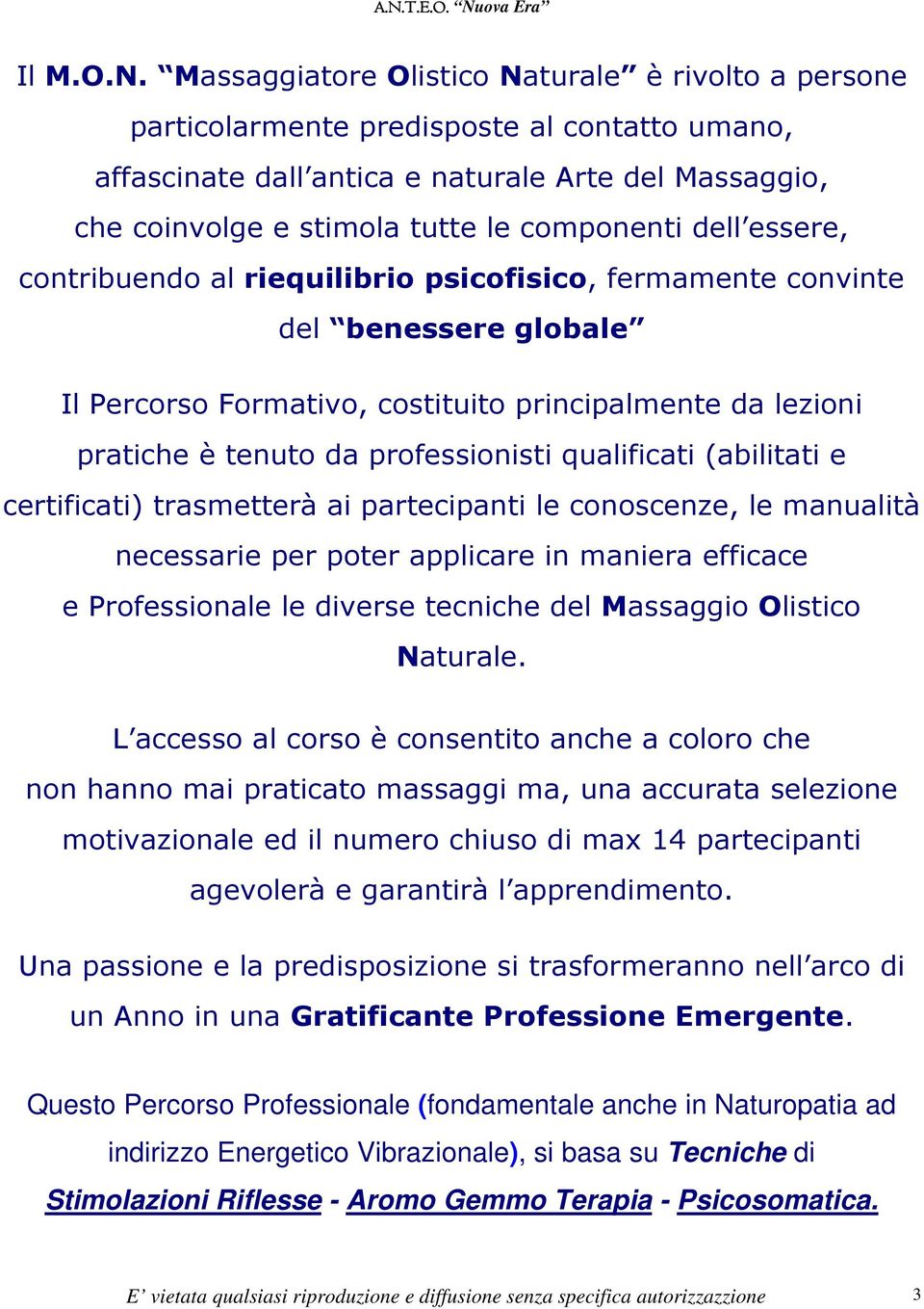 dell essere, contribuendo al riequilibrio psicofisico, fermamente convinte del benessere globale Il Percorso Formativo, costituito principalmente da lezioni pratiche è tenuto da professionisti