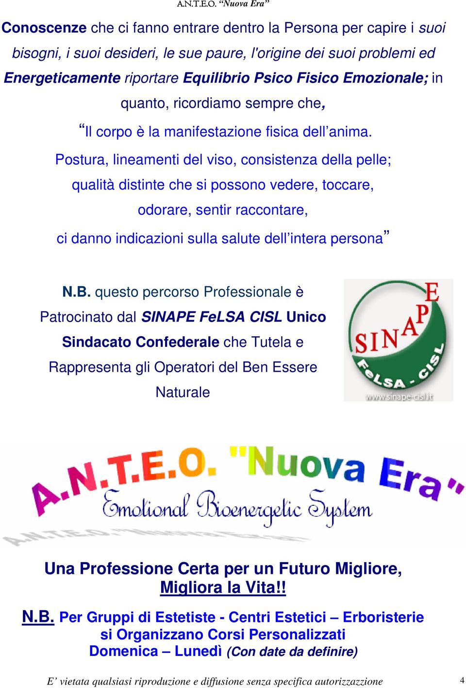 Postura, lineamenti del viso, consistenza della pelle; qualità distinte che si possono vedere, toccare, odorare, sentir raccontare, ci danno indicazioni sulla salute dell intera persona N.B.