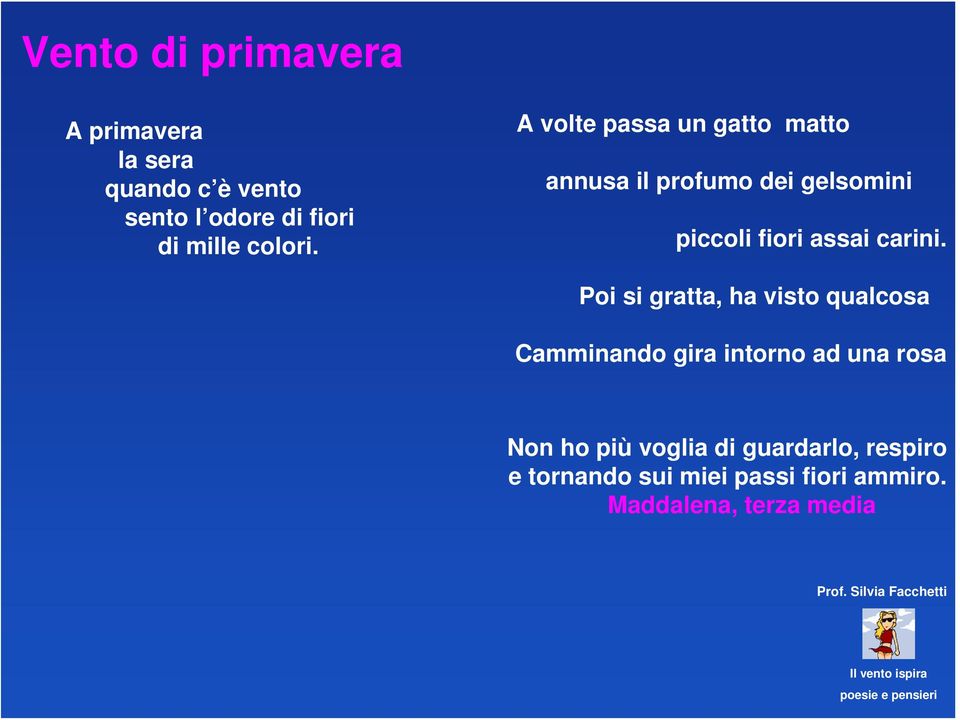 Poi si gratta, ha visto qualcosa Camminando gira intorno ad una rosa Non ho più voglia di guardarlo,