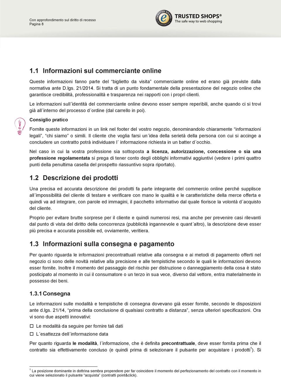 Le informazioni sull identità del commerciante online devono esser sempre reperibili, anche quando ci si trovi già all interno del processo d ordine (dal carrello in poi).