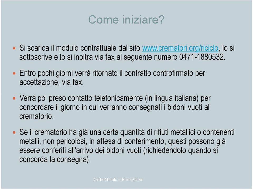 Verrà poi preso contatto telefonicamente (in lingua italiana) per concordare il giorno in cui verranno consegnati i bidoni vuoti al crematorio.