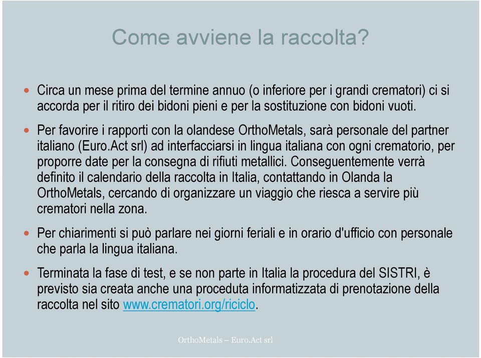 Act srl) ad interfacciarsi in lingua italiana con ogni crematorio, per proporre date per la consegna di rifiuti metallici.
