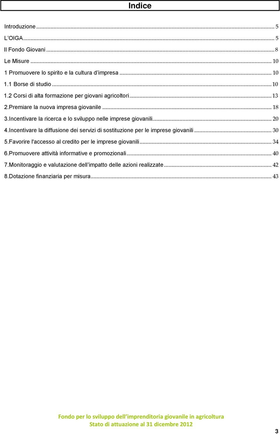 Incentivare la diffusione dei servizi di sostituzione per le imprese giovanili... 30 5.Favorire l'accesso al credito per le imprese giovanili... 34 6.