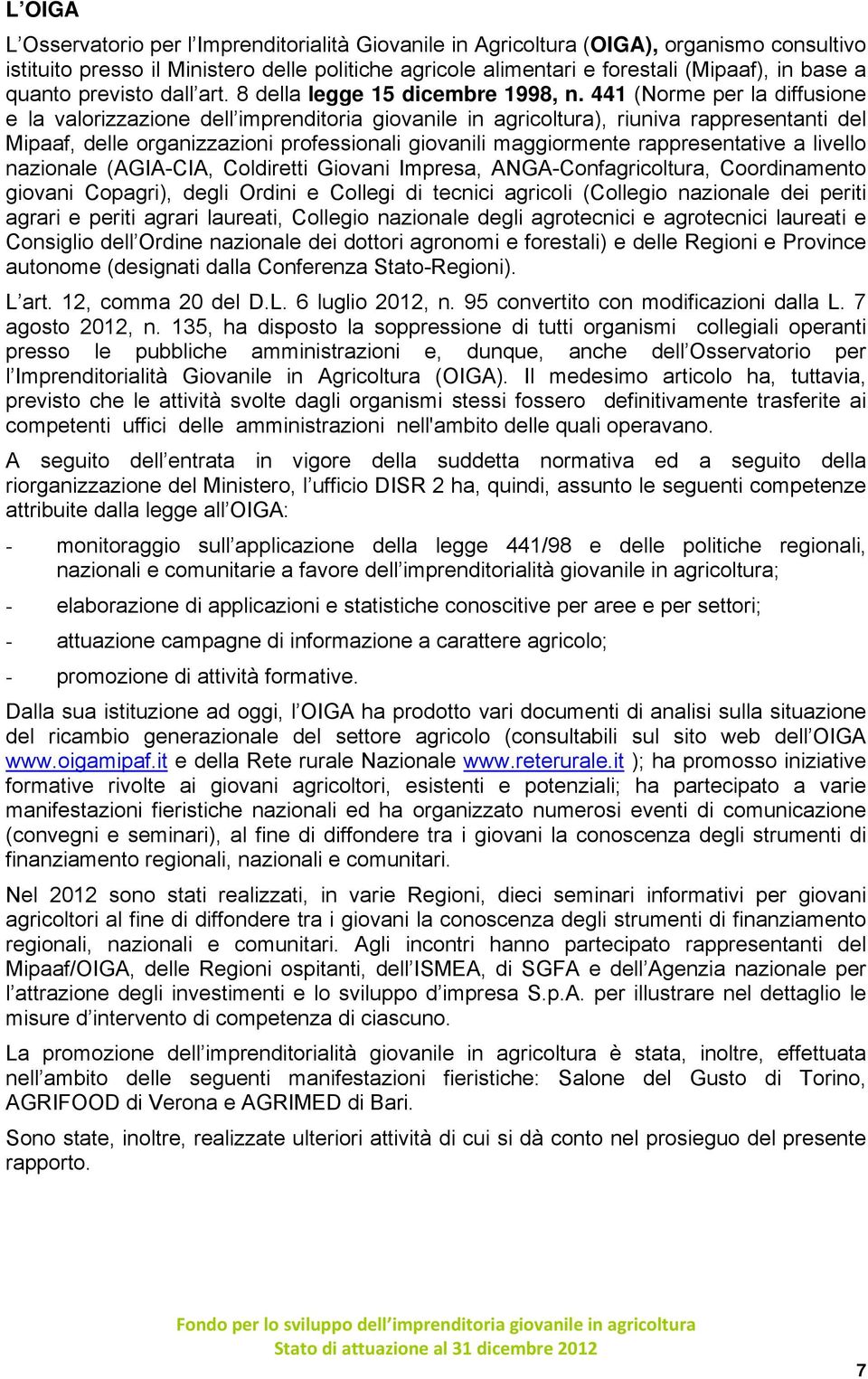 441 (Norme per la diffusione e la valorizzazione dell imprenditoria giovanile in agricoltura), riuniva rappresentanti del Mipaaf, delle organizzazioni professionali giovanili maggiormente