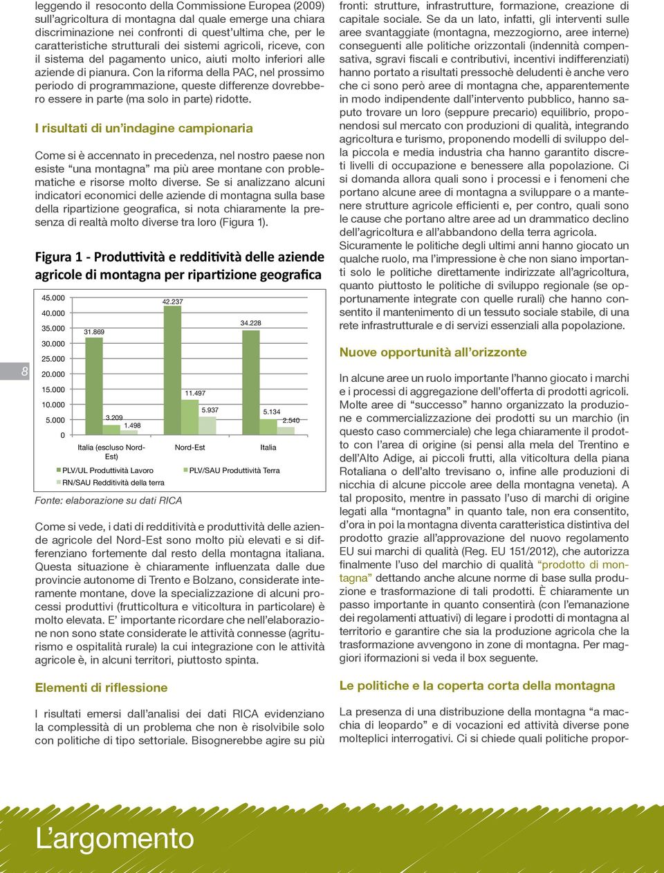 Con la riforma della PAC, nel prossimo periodo di programmazione, queste differenze dovrebbero essere in parte (ma solo in parte) ridotte.