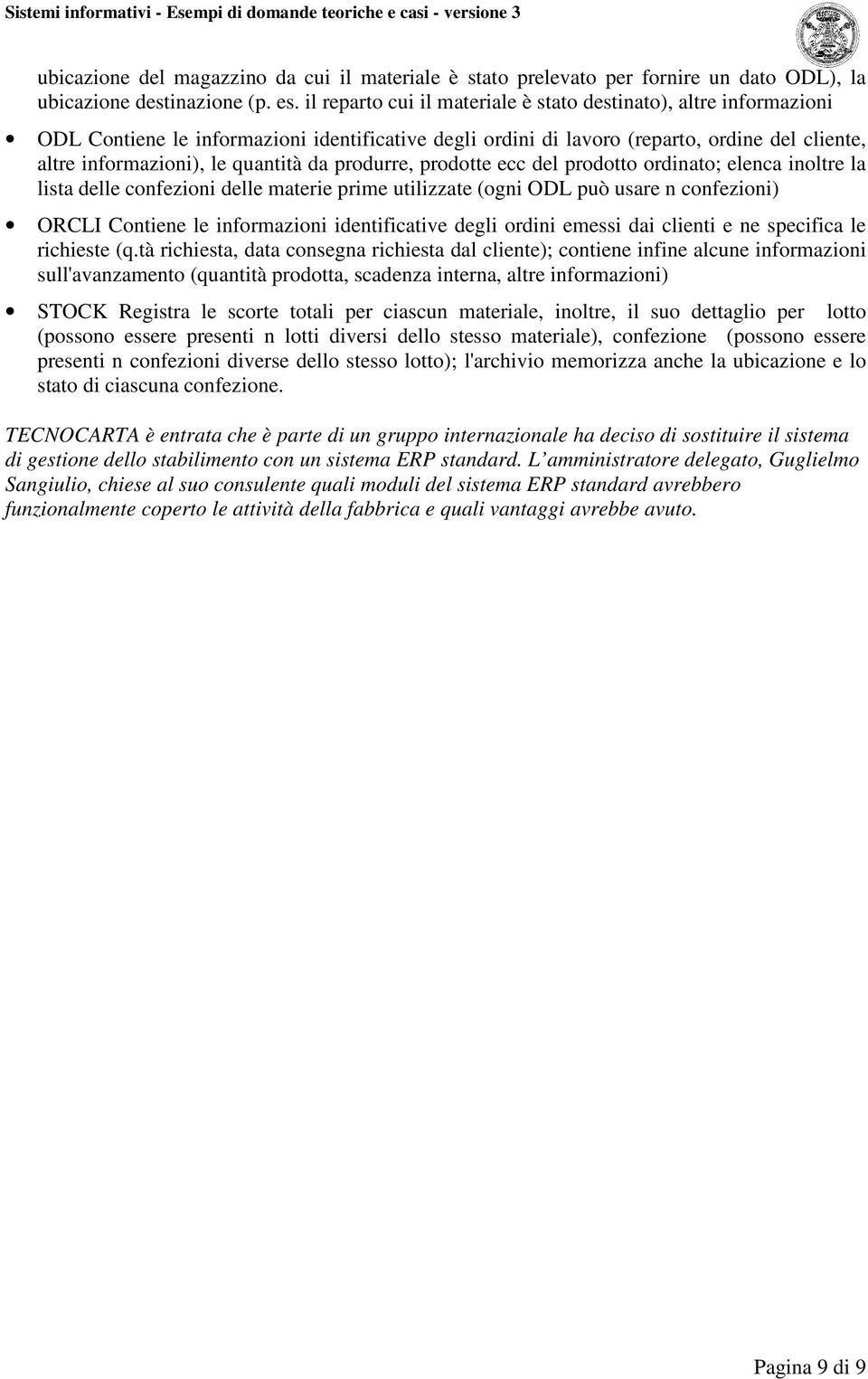 produrre, prodotte ecc del prodotto ordinato; elenca inoltre la lista delle confezioni delle materie prime utilizzate (ogni ODL può usare n confezioni) ORCLI Contiene le informazioni identificative