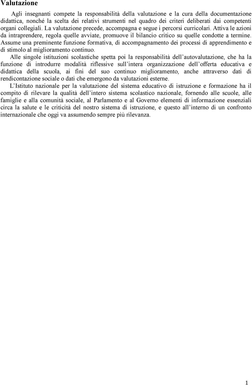 Attiva le azioni da intraprendere, regola quelle avviate, promuove il bilancio critico su quelle condotte a termine.