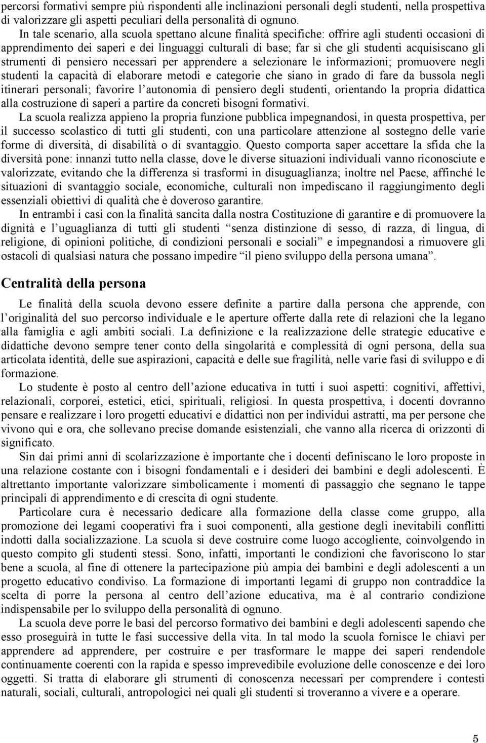 gli strumenti di pensiero necessari per apprendere a selezionare le informazioni; promuovere negli studenti la capacità di elaborare metodi e categorie che siano in grado di fare da bussola negli