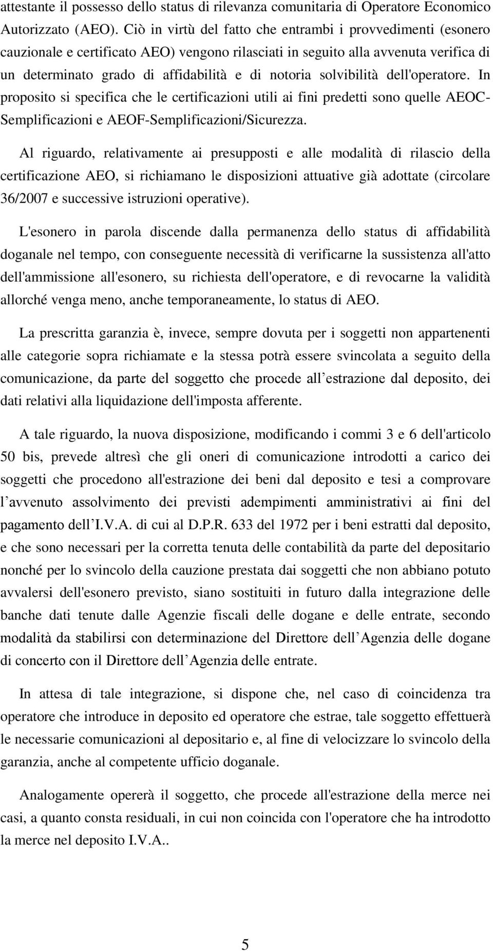 solvibilità dell'operatore. In proposito si specifica che le certificazioni utili ai fini predetti sono quelle AEOC- Semplificazioni e AEOF-Semplificazioni/Sicurezza.