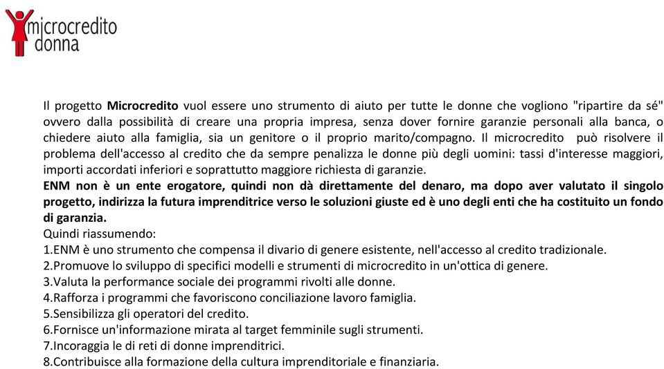 Il microcredito può risolvere il problema dell'accesso al credito che da sempre penalizza le donne più degli uomini: tassi d'interesse maggiori, importi accordati inferiori e soprattutto maggiore