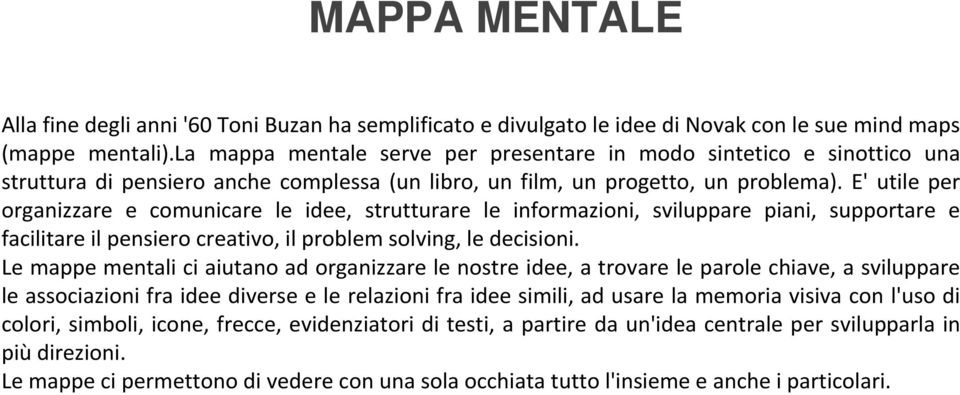 E' utile per organizzare e comunicare le idee, strutturare le informazioni, sviluppare piani, supportare e facilitare il pensiero creativo, il problem solving, le decisioni.