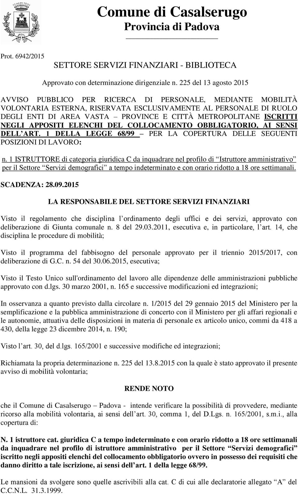 METROPOLITANE ISCRITTI NEGLI APPOSITI ELENCHI DEL COLLOCAMENTO OBBLIGATORIO, AI SENSI DELL ART. 1 DELLA LEGGE 68/99 PER LA COPERTURA DELLE SEGUENTI POSIZIONI DI LAVORO: n.