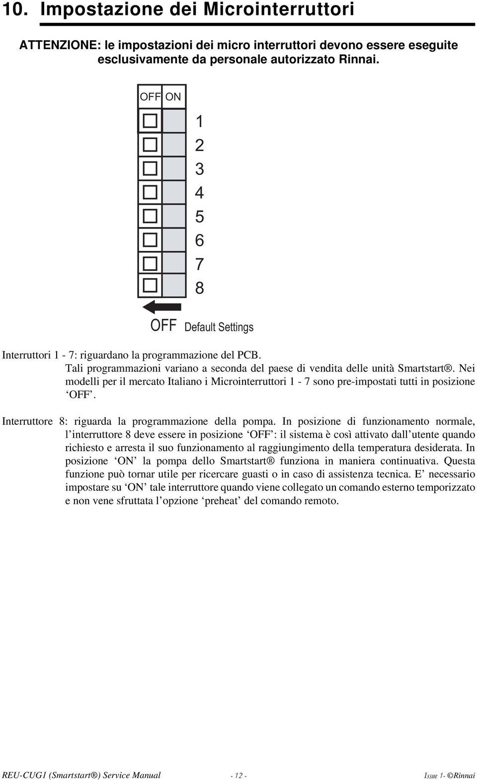 Nei modelli per il mercato Italiano i Microinterruttori 1-7 sono pre-impostati tutti in posizione OFF. Interruttore 8: riguarda la programmazione della pompa.