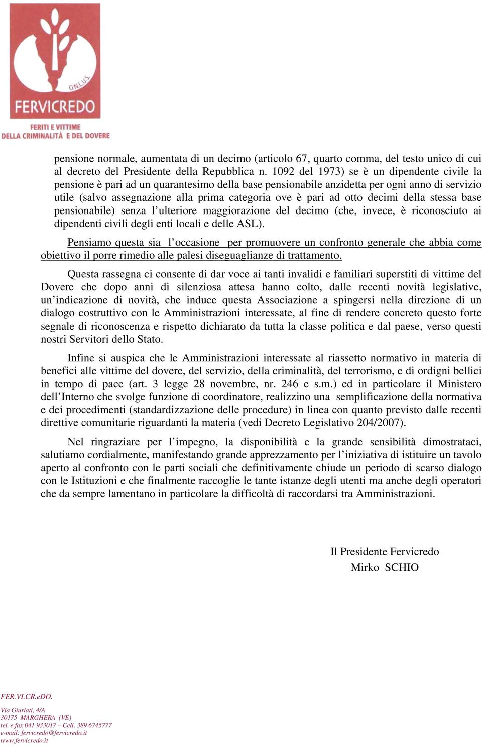 otto decimi della stessa base pensionabile) senza l ulteriore maggiorazione del decimo (che, invece, è riconosciuto ai dipendenti civili degli enti locali e delle ASL).