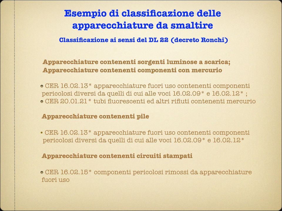 02.12* ; CER 20.01.21* tubi fluorescenti ed altri rifiuti contenenti mercurio Apparecchiature contenenti pile CER 16.02.13* apparecchiature fuori uso contenenti componenti pericolosi diversi da quelli di cui alle voci 16.