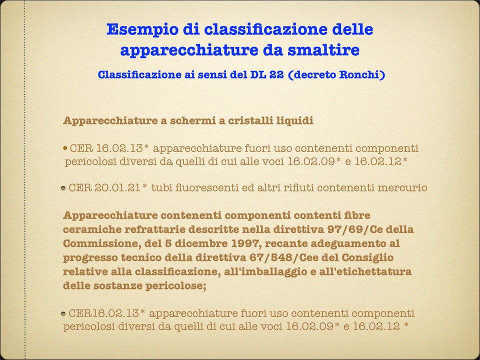 21* tubi fluorescenti ed altri rifiuti contenenti mercurio Apparecchiature contenenti componenti contenti fibre ceramiche refrattarie descritte nella direttiva 97/69/Ce della Commissione, del 5