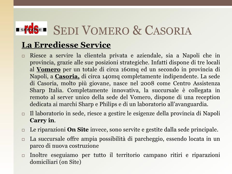 La sede di Casoria, molto più giovane, nasce nel 2008 come Centro Assistenza Sharp Italia.