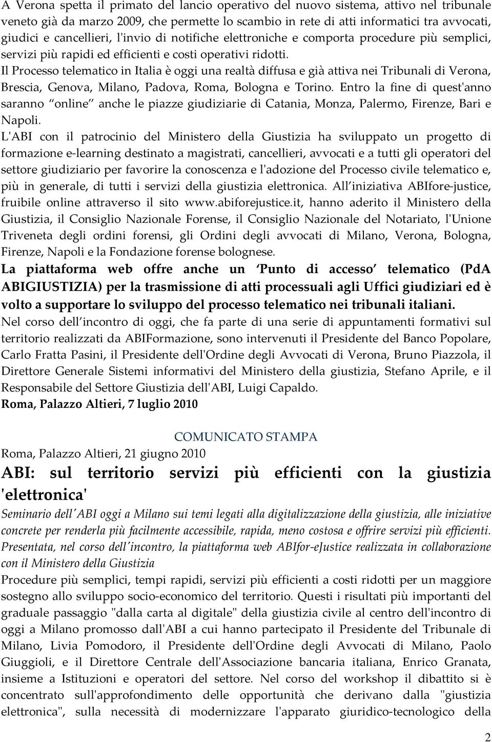 Il Processo telematico in Italia è oggi una realtà diffusa e già attiva nei Tribunali di Verona, Brescia, Genova, Milano, Padova, Roma, Bologna e Torino.