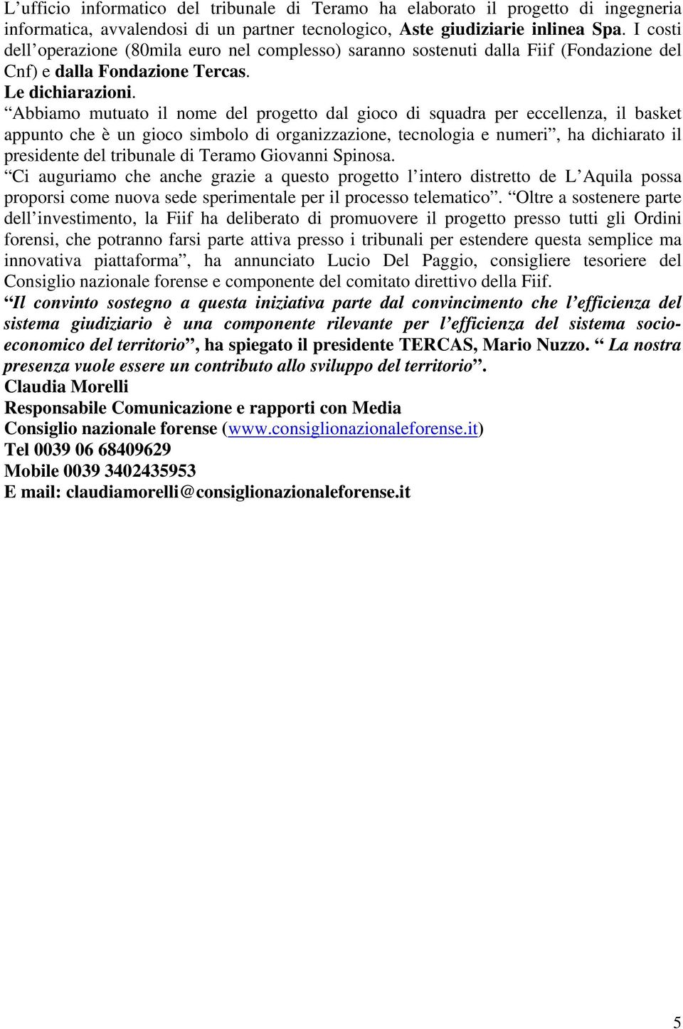 Abbiamo mutuato il nome del progetto dal gioco di squadra per eccellenza, il basket appunto che è un gioco simbolo di organizzazione, tecnologia e numeri, ha dichiarato il presidente del tribunale di