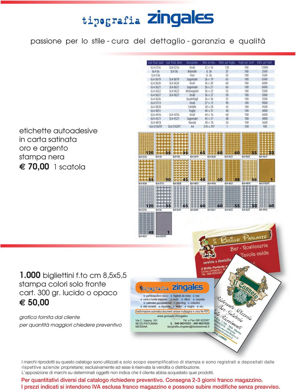 lucido o opaco 50,00 per quantità maggiori chiedere preventivo I marchi riprodotti su questo catalogo sono utilizzati a solo scopo esemplificativo di stampa e sono registrati e depositati dalle