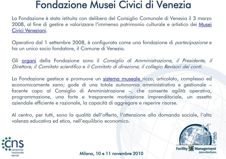 Gli organi della Fondazione sono il Consiglio di Amministrazione, il Presidente, il Direttore, il Comitato scientifico e il Comitato di direzione, il collegio Revisori dei conti.