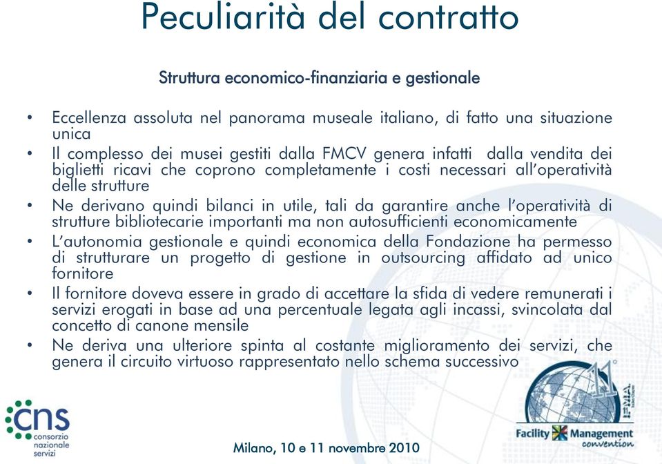 operatività di strutture bibliotecarie importanti ma non autosufficienti economicamente L autonomia gestionale e quindi economica della Fondazione ha permesso di strutturare un progetto di gestione