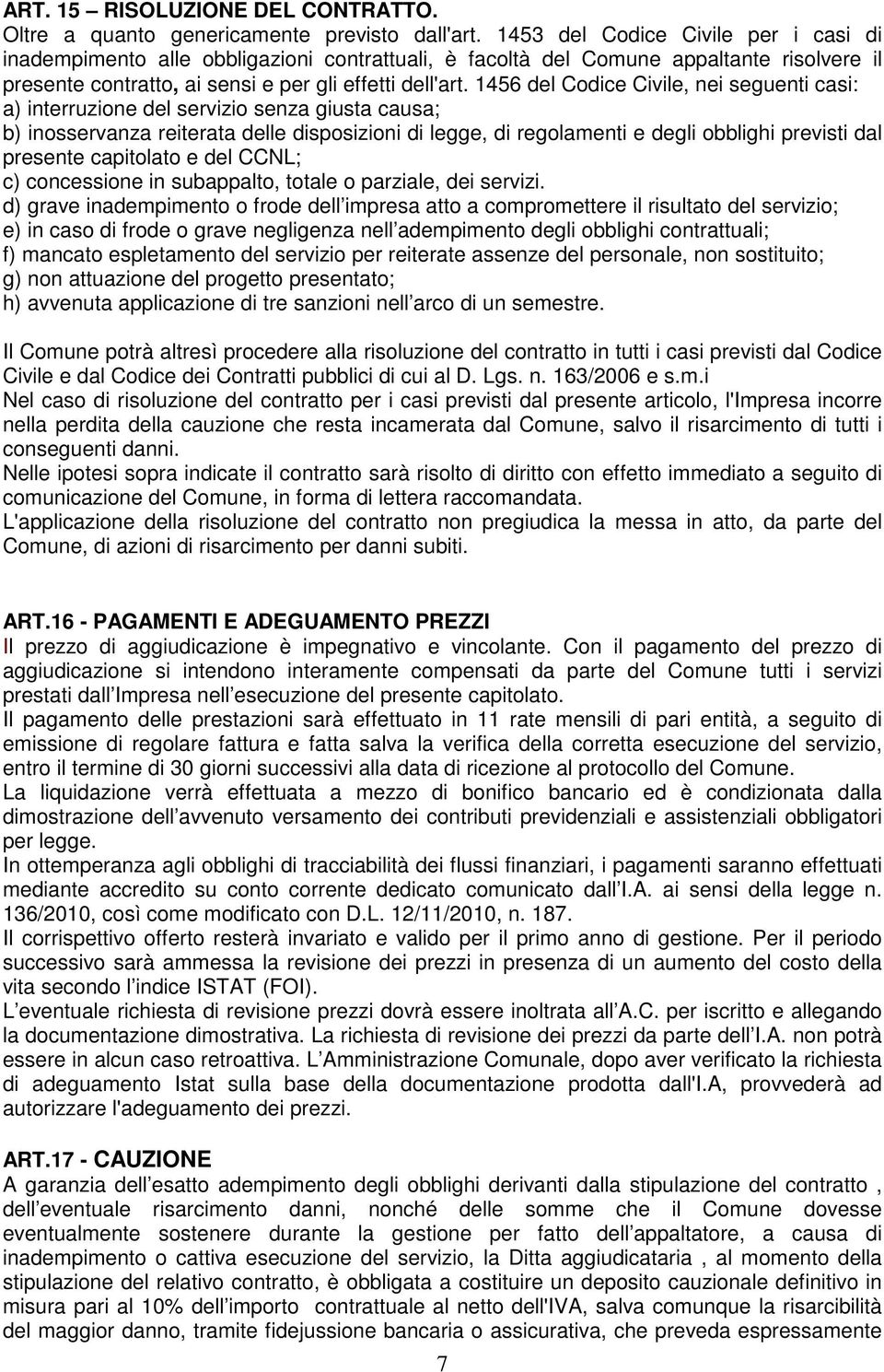 1456 del Codice Civile, nei seguenti casi: a) interruzione del servizio senza giusta causa; b) inosservanza reiterata delle disposizioni di legge, di regolamenti e degli obblighi previsti dal