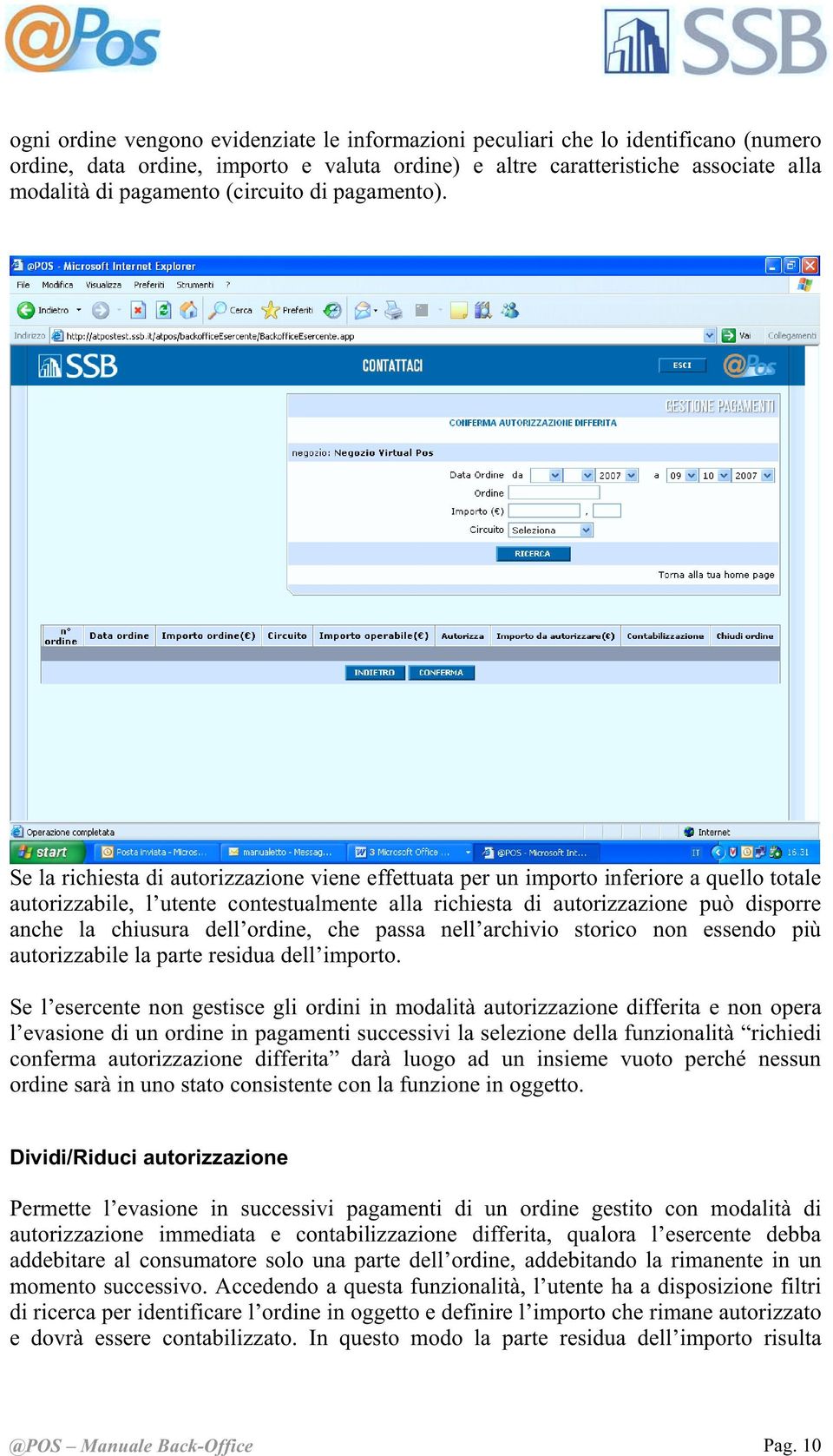 Se la richiesta di autorizzazione viene effettuata per un importo inferiore a quello totale autorizzabile, l utente contestualmente alla richiesta di autorizzazione può disporre anche la chiusura