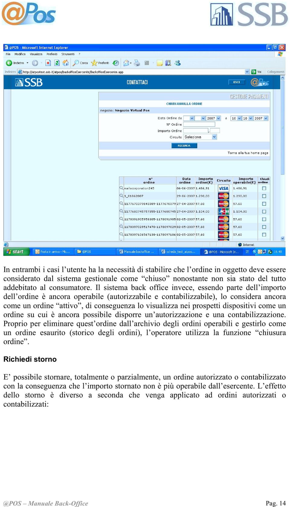 Il sistema back office invece, essendo parte dell importo dell ordine è ancora operabile (autorizzabile e contabilizzabile), lo considera ancora come un ordine attivo, di conseguenza lo visualizza