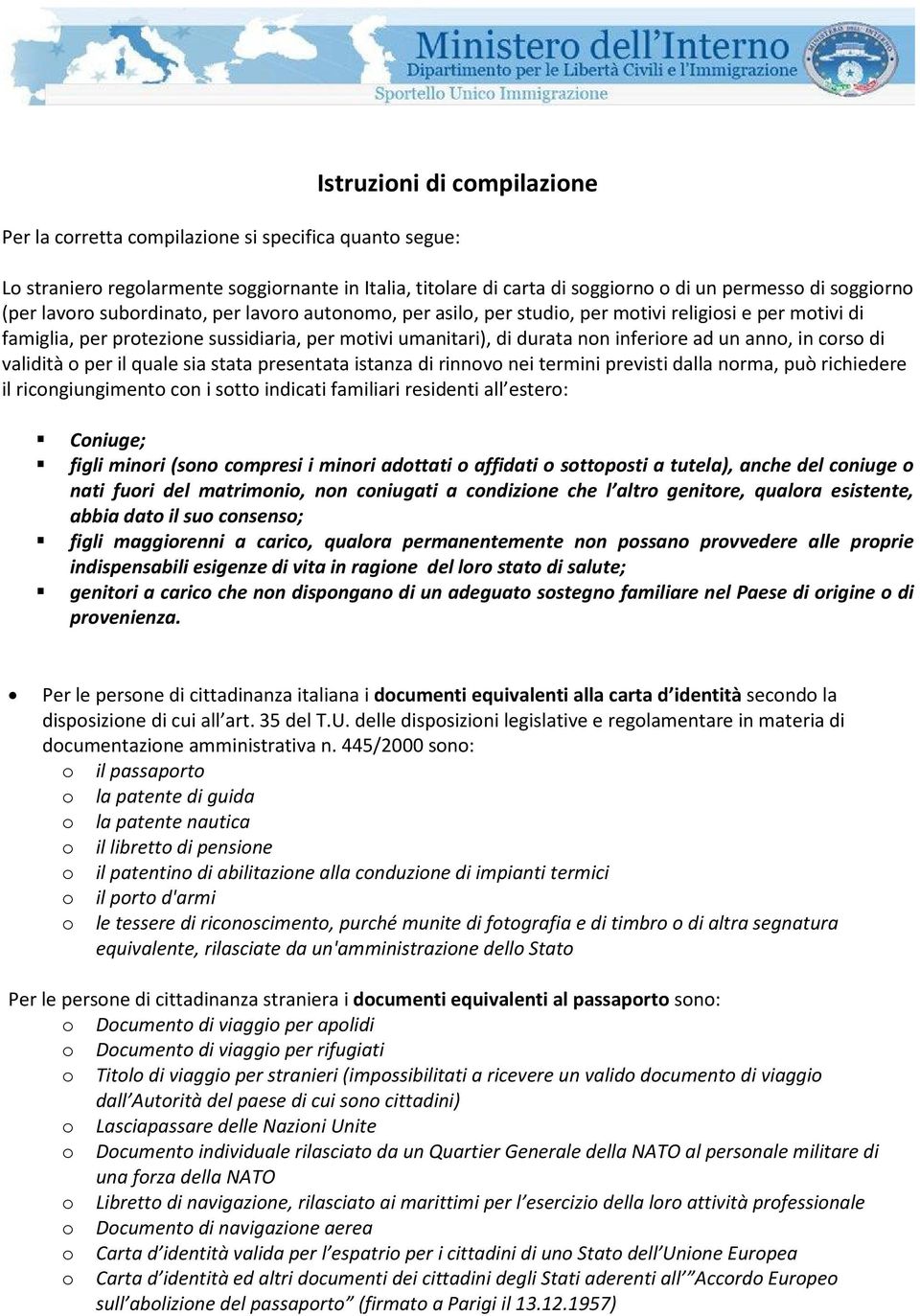 in corso di validità o per il quale sia stata presentata istanza di rinnovo nei termini previsti dalla norma, può richiedere il ricongiungimento con i sotto indicati familiari residenti all estero: