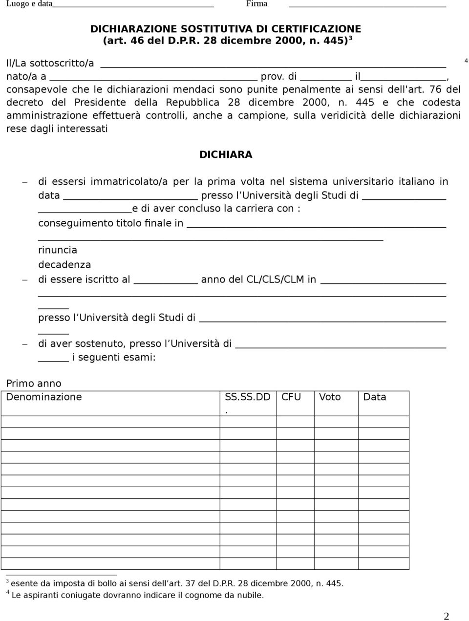 445 e che codesta amministrazione effettuerà controlli, anche a campione, sulla veridicità delle dichiarazioni rese dagli interessati DICHIARA di essersi immatricolato/a per la prima volta nel