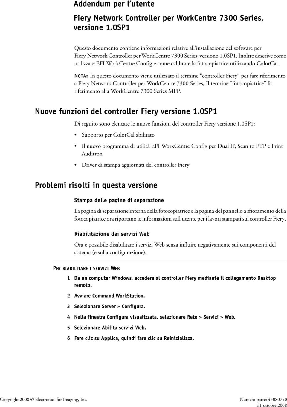 NOTA: In questo documento viene utilizzato il termine controller Fiery per fare riferimento a Fiery Network Controller per WorkCentre 7300 Series, Il termine fotocopiatrice fa riferimento alla