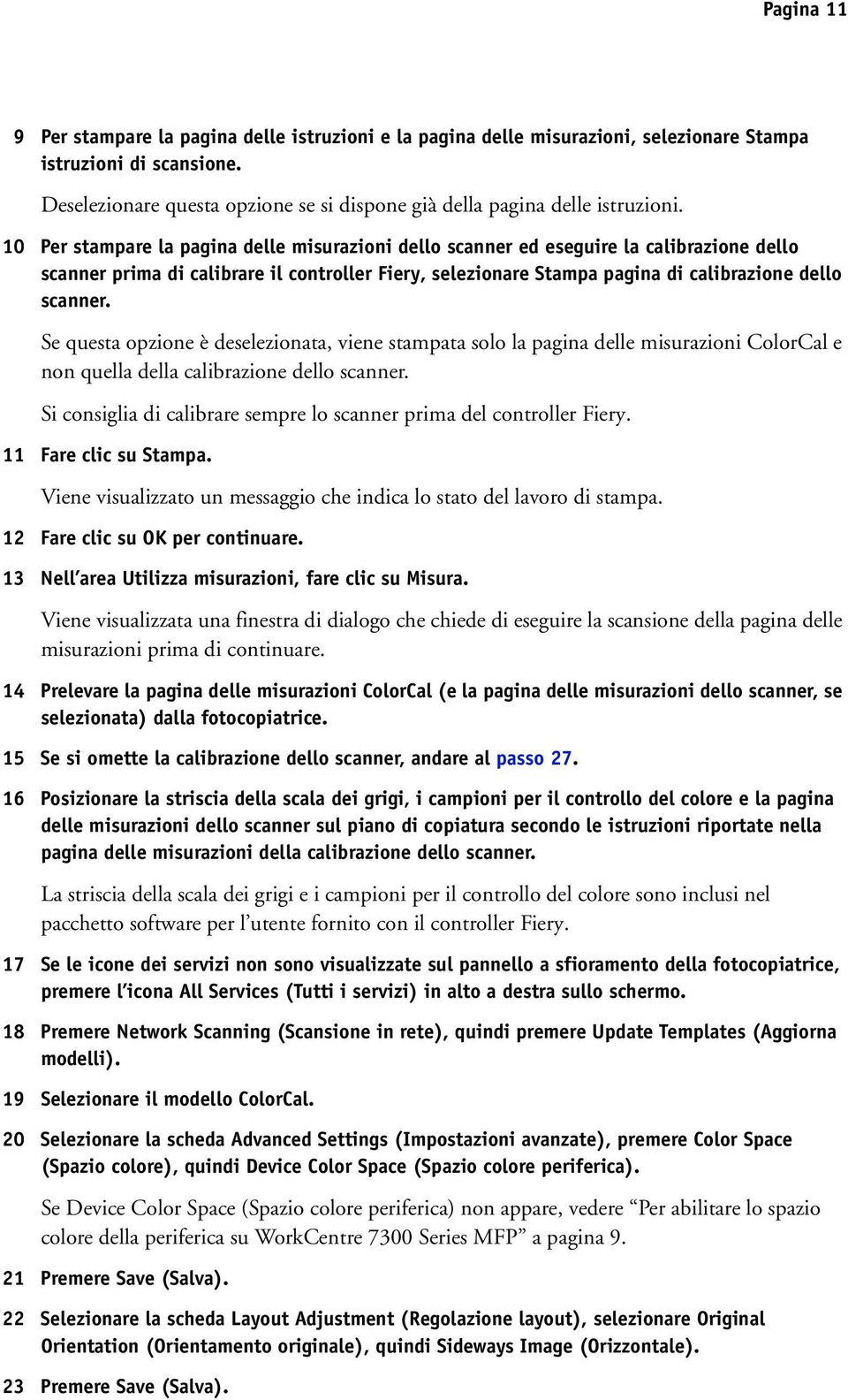 10 Per stampare la pagina delle misurazioni dello scanner ed eseguire la calibrazione dello scanner prima di calibrare il controller Fiery, selezionare Stampa pagina di calibrazione dello scanner.