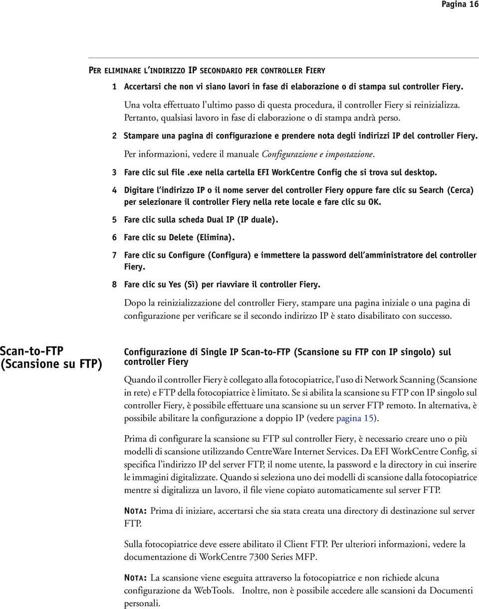 2 Stampare una pagina di configurazione e prendere nota degli indirizzi IP del controller Fiery. Per informazioni, vedere il manuale Configurazione e impostazione. 3 Fare clic sul file.