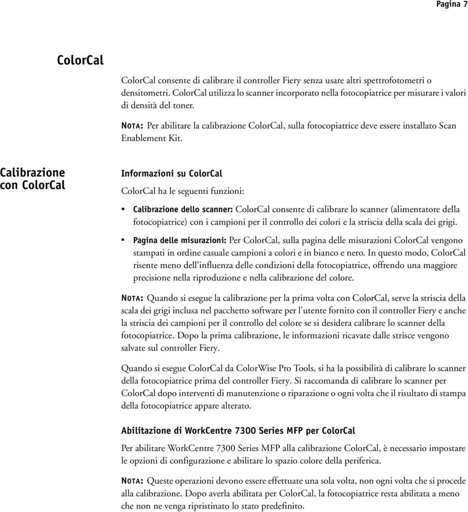 NOTA: Per abilitare la calibrazione ColorCal, sulla fotocopiatrice deve essere installato Scan Enablement Kit.
