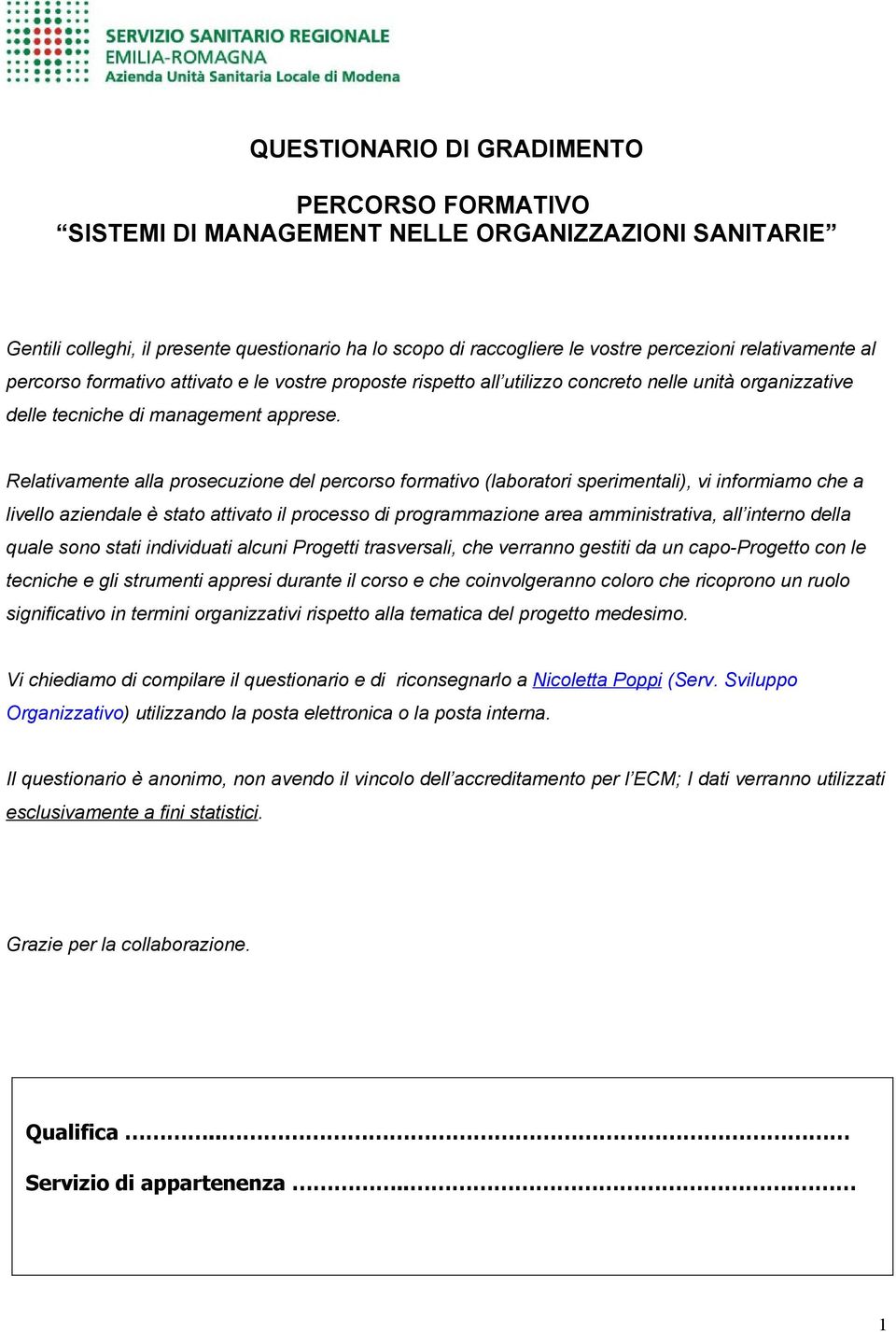 Relativamente alla prosecuzione del percorso formativo (laboratori sperimentali), vi informiamo che a livello aziendale è stato attivato il processo di programmazione area amministrativa, all interno