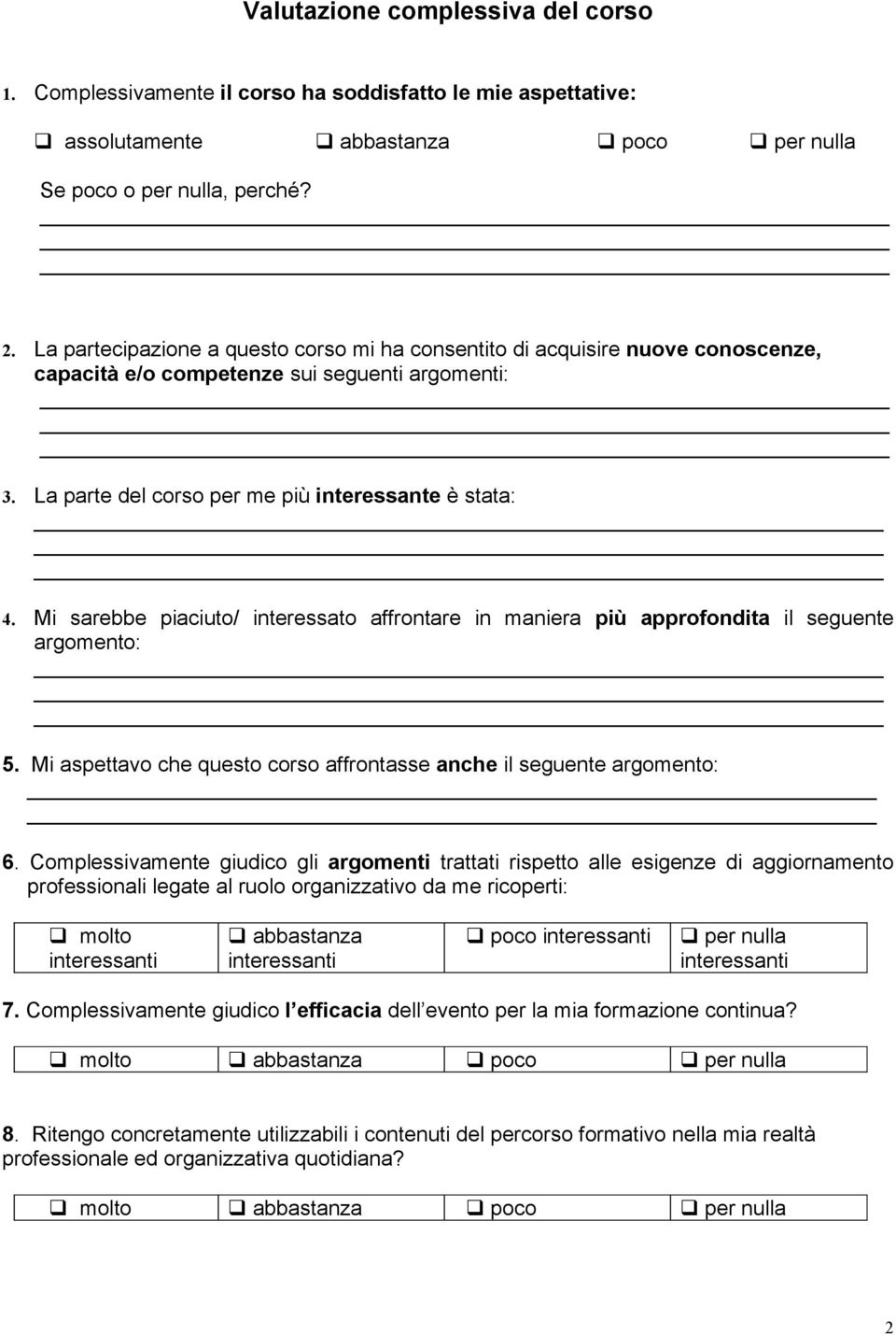 Mi sarebbe piaciuto/ interessato affrontare in maniera più approfondita il seguente argomento: 5. Mi aspettavo che questo corso affrontasse anche il seguente argomento: 6.