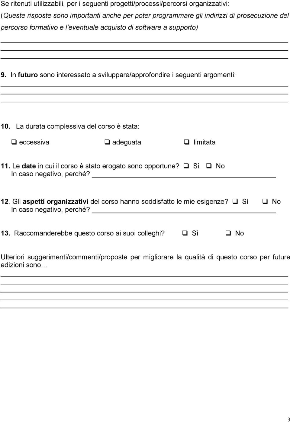 La durata complessiva del corso è stata: eccessiva limitata 11. Le date in cui il corso è stato erogato sono opportune? Sì No In caso negativo, perché? 12.